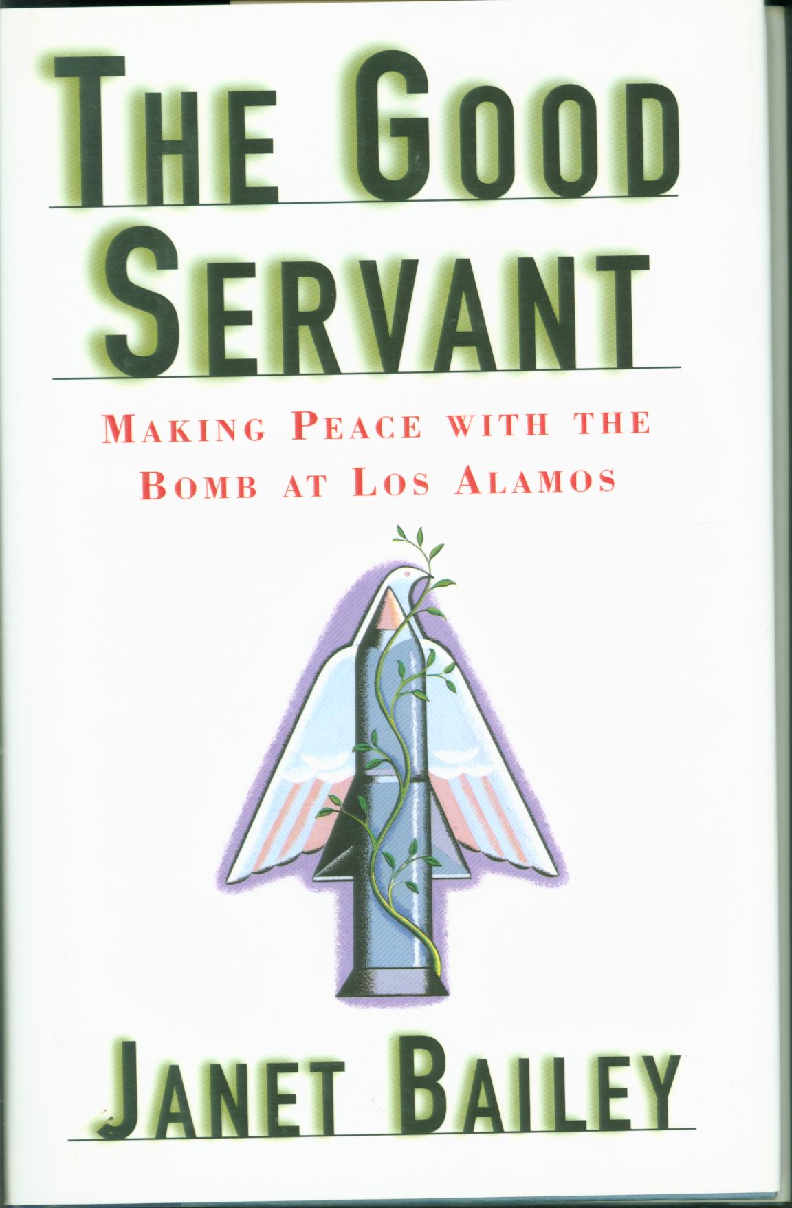 THE GOOD SERVANT: making peace with the Bomb at Los Alamos.